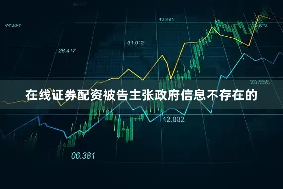 在线证券配资被告主张政府信息不存在的