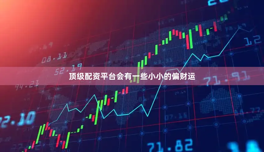 顶级配资平台会有一些小小的偏财运
