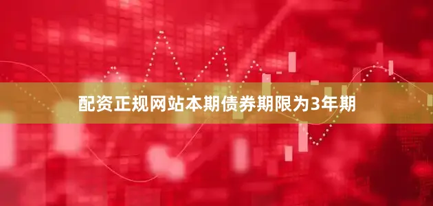 配资正规网站本期债券期限为3年期
