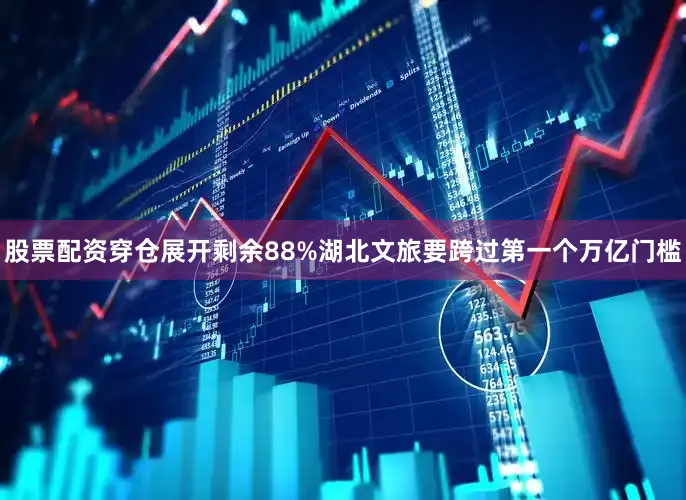 股票配资穿仓展开剩余88%湖北文旅要跨过第一个万亿门槛