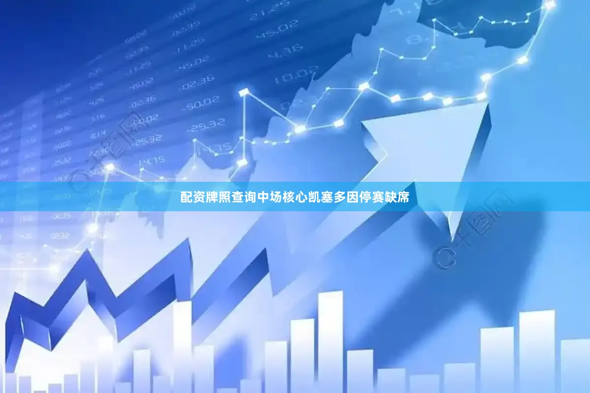 配资牌照查询中场核心凯塞多因停赛缺席