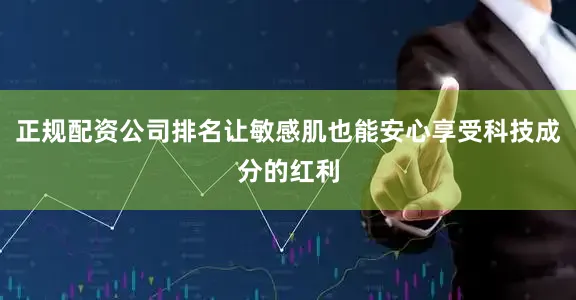 正规配资公司排名让敏感肌也能安心享受科技成分的红利