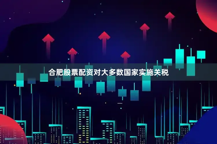 合肥股票配资对大多数国家实施关税