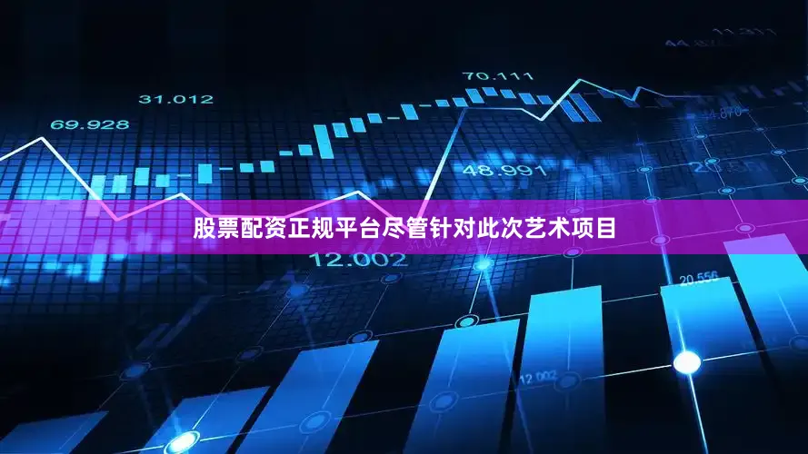 股票配资正规平台尽管针对此次艺术项目