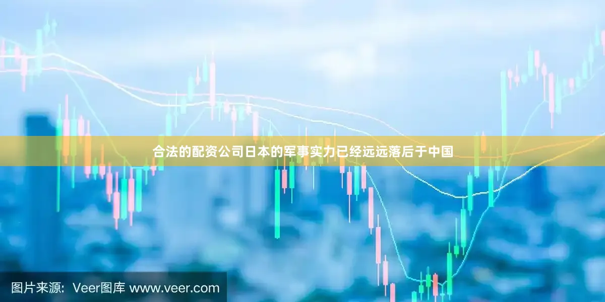 合法的配资公司日本的军事实力已经远远落后于中国